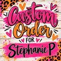 Custom Order for Stephanie